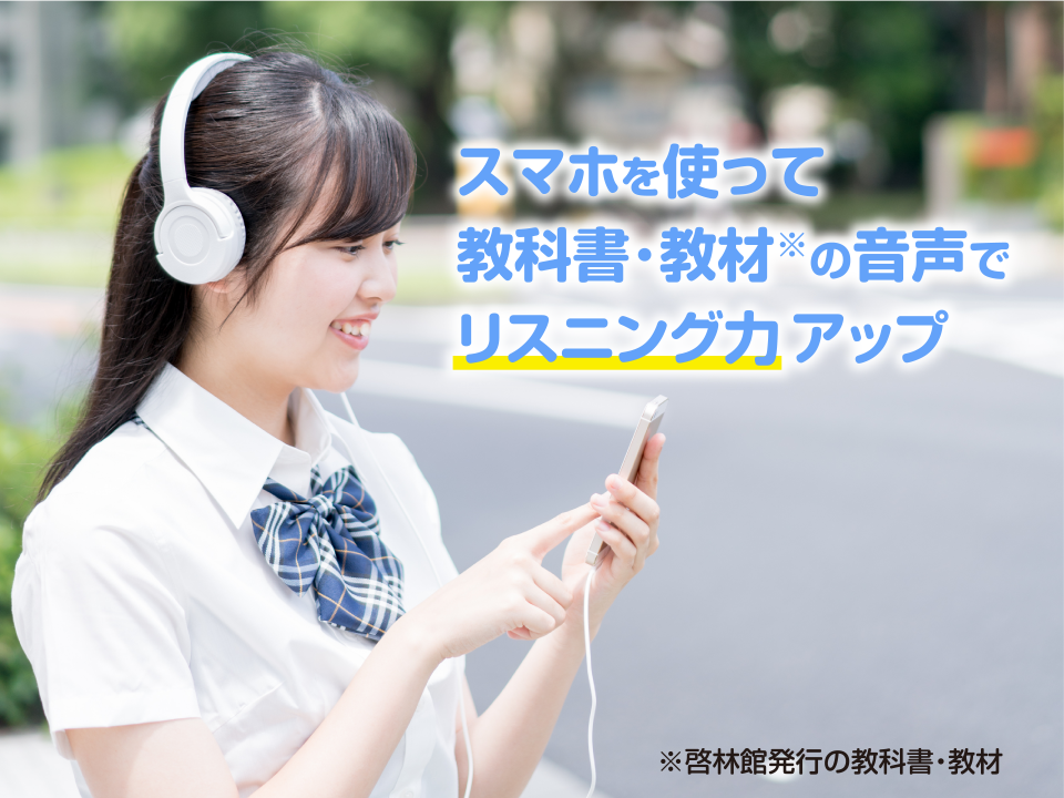 スマホを使って教科書・教材※の音声でリスニング力アップ 啓林館発行の教科書・教材の音声が視聴可能