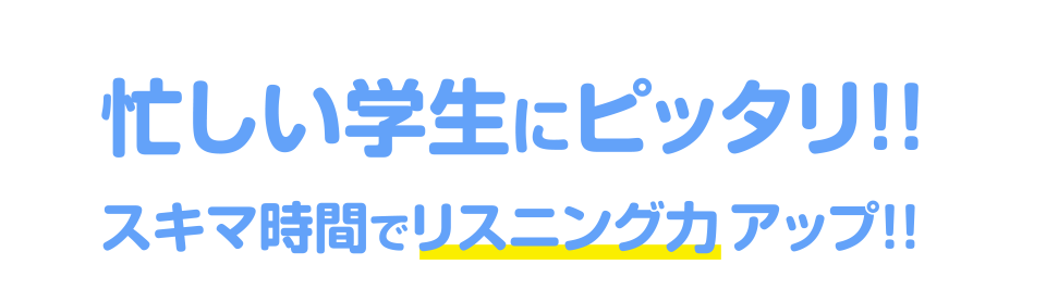 忙しい学生にピッタリ!!スキマ時間でリスニング力アップ!!