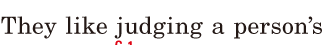 They like / <span class='nw'>judging</span> a person’s 