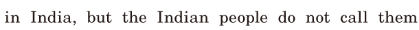 in India, / but the <span class='nw'>Indian</span> people / do not call them 