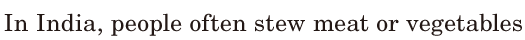 In India, / people often <span class='nw'>stew</span> meat or vegetables / 