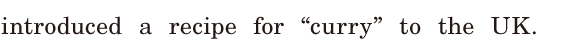 introduced a <span class='nw'>recipe</span> for “curry” / to the <span class='nw'>UK</span>. / 