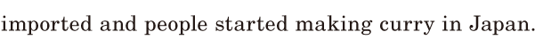 <span class='nw'>imported</span> / and people started making curry / in Japan. / 