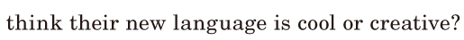 think / their new language is cool or <span class='nw'>creative</span>? / 