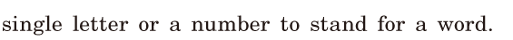 <span class='nw'>single</span> letter or a number / to stand for a word. / 