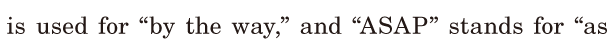 is used / for “by the way,” / and “ASAP” stands for / “as 