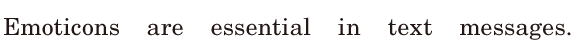 <span class='nw'>Emoticons</span> are <span class='nw'>essential</span> / in text messages. / 