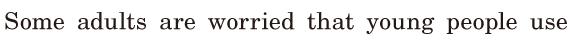 Some <span class='nw'>adults</span> are <span class='nw'>worried</span> / that young people use / 