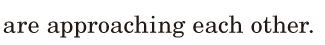 are <span class='nw'>approaching</span> / each other. / 