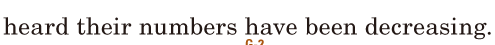 heard / their numbers have been <span class='nw'>decreasing</span>. /  