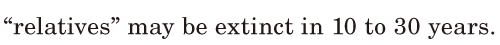 “<span class='nw'>relatives</span>” may be extinct / in 10 to 30 years. / 