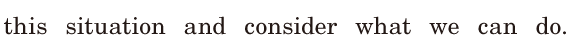this situation / and <span class='nw'>consider</span> / what we can do. / 
