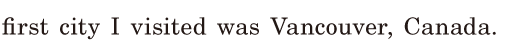 first city I visited / was <span class='nw'>Vancouver</span>, / Canada. / 