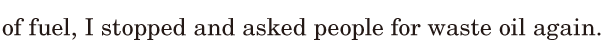 of fuel, / I stopped / and asked people for waste oil / again. / 
