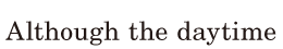 Although the <span class='nw'>daytime</span>  