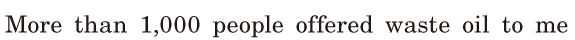 More than [1,000] people / offered waste oil to me / 