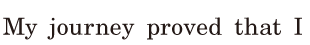 My journey <span class='nw'>proved</span> / that I 