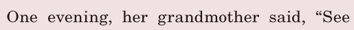 One evening, / her grandmother said, / “See 