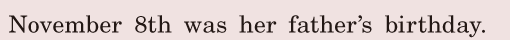 November 8th was her father’s birthday. / 
