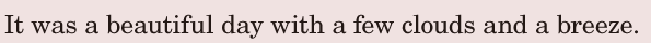 It was a beautiful day / with a few clouds and a <span class='nw'>breeze</span>. / 