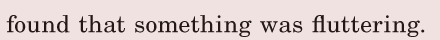 found / that something was <span class='nw'>fluttering</span>. / 