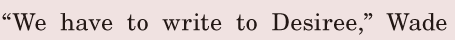 “We have to write to Desiree,” / Wade 