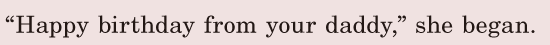 “Happy birthday from your daddy,” / she began. / 