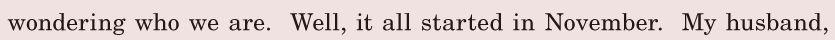 wondering / who we are. / Well, / it all started / in November. / My husband, / 