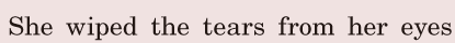 She <span class='nw'>wiped</span> the tears / from her eyes / 