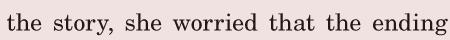 the story, / she worried / that the <span class='nw'>ending</span>  