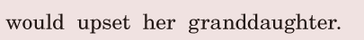 would <span class='nw'>upset</span> her <span class='nw'>granddaughter</span>. / 