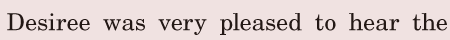 Desiree was very <span class='nw'>pleased</span> / to hear the 