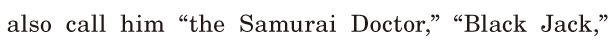 also call him / “the Samurai Doctor,” / “<span class='nw'>Black</span>  <span class='nw'>Jack</span>,” / 
