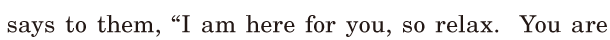 says to them, / “I am here for you, / so <span class='nw'>relax</span>. / You are 