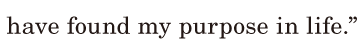 have found my purpose in life.” / 