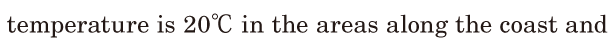 temperature is 20℃ / in the areas along the coast / and 