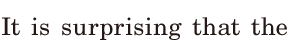 It is <span class='nw'>surprising</span> that / the 