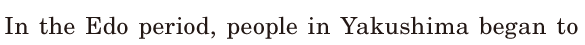 In the Edo <span class='nw'>period</span>, / people in Yakushima / began to 