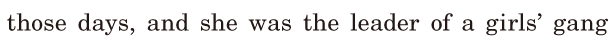 those days, / and she was the leader of a girls’ <span class='nw'>gang</span> / 