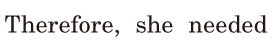 <span class='nw'>Therefore</span>, / she needed 