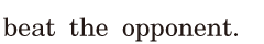 beat the <span class='nw'>opponent</span>. / 