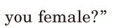 you female?” / 