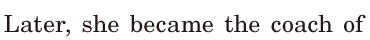 Later, / she became the <span class='nw'>coach</span> / of 