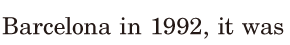 Barcelona / in 1992, / it was 