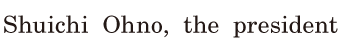 Shuichi Ohno, / the <span class='nw'>president</span>  