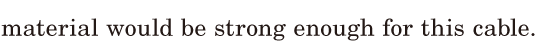 <span class='nw'>material</span> would be strong enough / for this cable. / 