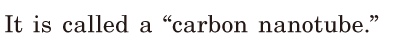 It is called a “<span class='nw'>carbon</span>  <span class='nw'>nanotube</span>.” / 