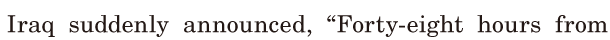 Iraq suddenly <span class='nw'>announced</span>, / “[Forty-eight] hours from 