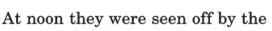 At noon / they were seen off / by the 