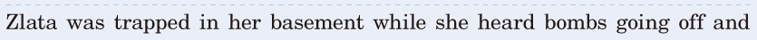 Zlata was trapped / in her <span class='nw'>basement</span> / while she heard bombs going off / and 